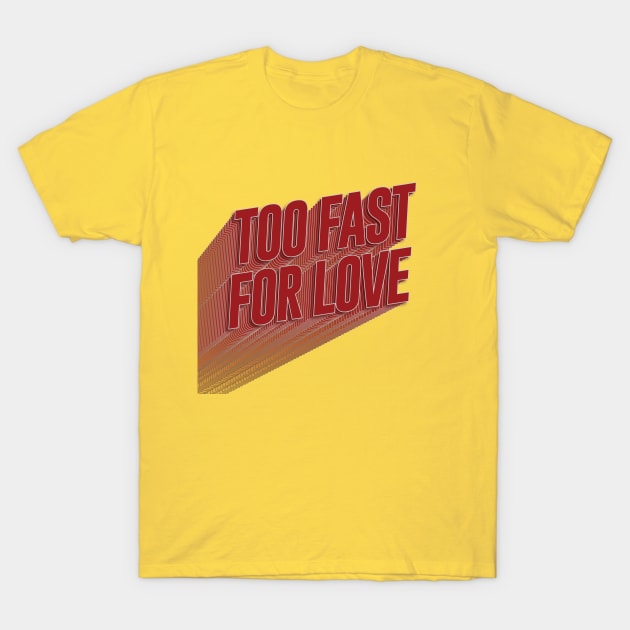 Too Fast For Love T-Shirt by GoldSoul